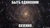 Быть одиноким охуенно