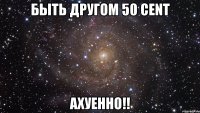 Быть другом 50 cent ахуенно!!