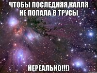 чтобы последняя капля не попала в трусы нереально!!!)