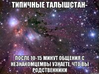 типичные талышстан- после 10-15 минут общения с незнакомцемвы узнаете, что вы родственники