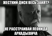 Жесткий диск весь занят? Не расстраивай Леонида Аркадьевича