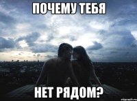 почему тебя нет рядом?