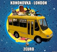 kononovka - london 2euro