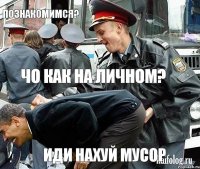 познакомимся? чо как на личном? иди нахуй мусор