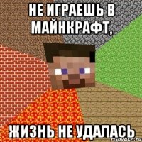 не играешь в майнкрафт, жизнь не удалась