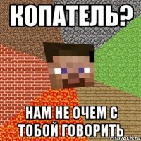 копатель? нам не очем с тобой говорить