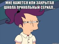 мне кажется или закрытая школа прикольный сериал... 