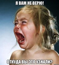 я вам не верю! откуда вы это узнали?