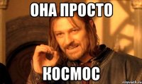 она просто космос