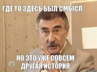 где то здесь был смысл но это уже совсем другая история