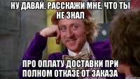 ну давай, расскажи мне, что ты не знал про оплату доставки при полном отказе от заказа