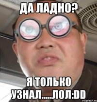 да ладно? я только узнал.....лол:dd