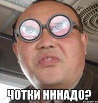  Чотки нннадо?