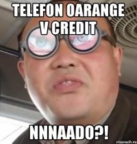 telefon oarange v credit nnnaado?!