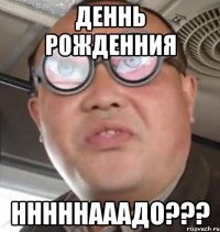 Деннь Рожденния НнНнНааадо???