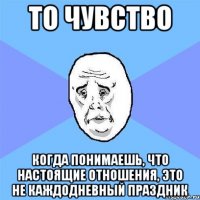 То чувство Когда понимаешь, что настоящие отношения, это не каждодневный праздник