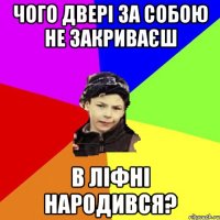 ЧОГО ДВЕРІ ЗА СОБОЮ НЕ ЗАКРИВАЄШ В ЛІФНІ НАРОДИВСЯ?