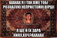 АХАХАХ Я І ТАК ВЖЕ ТОБІ РОЗКАЗУЮ НЕПРИСТОЙНІ ВІРШІ Я ШЕ Й ЇХ ЗАРА КИНУ,ХОЧ?АХАХАХ