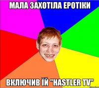 мала захотіла еротіки включив їй "hastler tv"