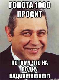 Гопота 1000 просит Потому что на водку надо!!!!!!!!!!!!!!!!1