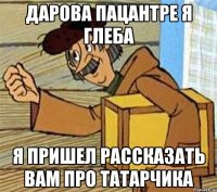 дарова пацантре я глеба я пришел рассказать вам про татарчика