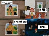 Антифа Шарафуловна я покрасился и че? в рыжий цвет и че...