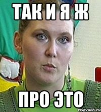 так и я ж про это