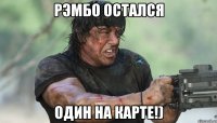 рэмбо остался один на карте!)