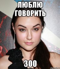 Люблю говорить 300