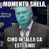 momentu shela, cind intaleji ca esti sinii