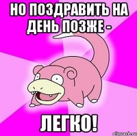 но поздравить на день позже - легко!