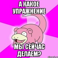 а какое упражнение мы сейчас делаем?