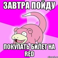 завтра пойду покупать билет на RED