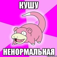 КУШУ НЕНОРМАЛЬНАЯ