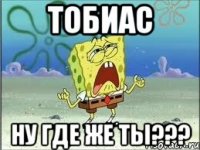 тобиас ну где же ты???