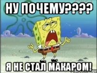 ну почему??? я не стал макаром!