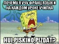 почему я учу франц язык и на каждом уроке училка hui,piskino,pizdat?