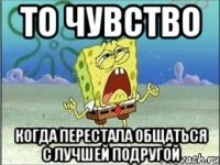 то чувство когда перестала общаться с лучшей подругой