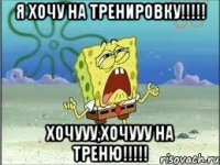 я хочу на тренировку!!! хочууу,хочууу на треню!!!