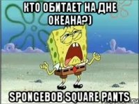 кто обитает на дне океана?) spongebob square pants