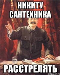 никиту сантехника расстрелять