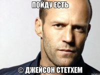 пойду есть © Джейсон Стетхем