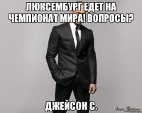 Люксембург едет на Чемпионат мира! Вопросы? Джейсон С.