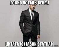 Говно оставь себе)) Цитата (C) Jason Statham