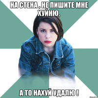 на стена , не пишите мне хуйню, а то нахуй удалю !