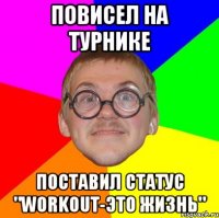 повисел на турнике поставил статус "workout-это жизнь"