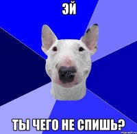 Эй Ты чего не спишь?