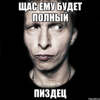 щас ему будет полный пиздец