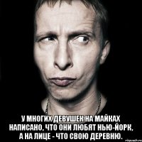  У многих девушек на майках написано, что они любят Нью-Йорк, а на лице - что свою деревню.