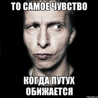 То самое чувство когда путух обижается